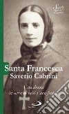 Santa Francesca Saverio Cabrini. Una donna in cerca di tutti i suoi fratelli libro
