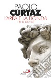 L'arpa e la fionda. I re d'Israele libro