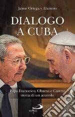 Dialogo a Cuba. Papa Francesco, Obama e Castro: storia di un accordo libro