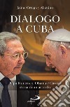 Dialogo a Cuba. Papa Francesco, Obama e Castro: storia di un accordo libro