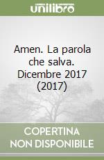 Amen. La parola che salva. Dicembre 2017 (2017) libro