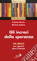 Gli incroci della speranza. Via crucis con i giovani oltre il calvario libro