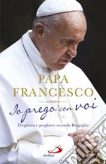 Io prego con voi. Preghiera e preghiere secondo Bergoglio libro