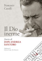 Il Dio inerme. Storia di don Andrea Santoro libro