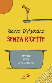 Senza ricette. Giovani, fede e vocazione libro