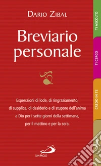 Breviario personale. Espressioni di lode, di ringraziamento, di supplica, di desiderio e di stupore dell'anima a Dio per i sette giorni della settimana, per il mattino e per la sera libro