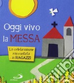 Oggi vivo la Messa. La celebrazione raccontata ai ragazzi libro