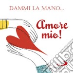 Dammi la mano... amore mio! libro