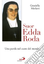 Suor Edda Roda. Una parola nel cuore del mondo