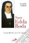 Suor Edda Roda. Una parola nel cuore del mondo libro di Merlatti Graziella