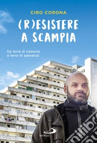 (R)esistere a Scampia. Da terra di camorra a terra di speranza libro