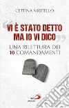 «Vi è stato detto ma io vi dico». Una rilettura dei dieci Comandamenti libro