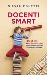 Docenti Smart. Metodo BAM. Basta Alzare Le Mani. Diventare eduformatori e prevenire il bullismo libro