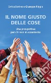 Il nome giusto delle cose. Una prospettiva per chi non si accontenta libro