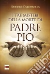 I tre misteri della morte di padre Pio libro