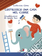 Costruisco una casa nel cuore. Famigliastrocche. Ediz. illustrata