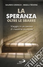 La speranza oltre le sbarre. Viaggio in un carcere di massima sicurezza libro