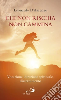 Chi non rischia non cammina. Vocazione, direzione spirituale, discernimento libro