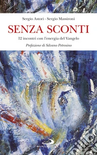 Senza sconti. 12 incontri con l'energia del Vangelo libro