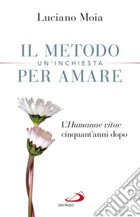 Il metodo per amare. Un'inchiesta. L'«Humanae Vitae» cinquant'anni dopo libro
