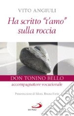 Ha scritto «t'amo» sulla roccia. Don Tonino Bello accompagnatore vocazionale libro