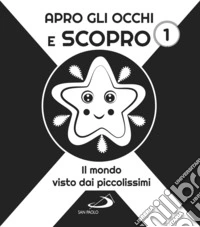 Apro gli occhi e scopro. Vol. 1: Il mondo visto dai piccolissimi libro