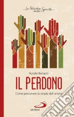 Il perdono. Come percorrere la strada dell'amore libro