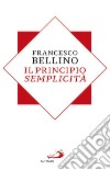 Il principio semplicità libro di Bellino Francesco