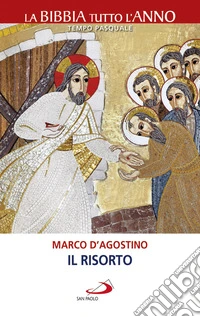 Il Risorto. La Bibbia tutto l'anno. Tempo pasquale libro