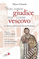 Non come giudice ma come vescovo. Lo Spirito nell'umanità di sant'Ambrogio