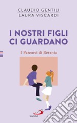 I nostri figli ci guardano. I percorsi di Betania libro