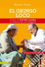 El gringo loco. Storia di Pietro Gamba, il medico dei campesinos libro