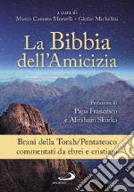 La Bibbia dell'amicizia. Pentateuco. Brani della Torah/Pentateuco commentati da ebrei e cristiani libro