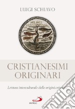 Cristianesimi originari. Lettura interculturale delle origini cristiane libro