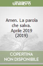 Amen. La parola che salva. Aprile 2019 (2019) libro