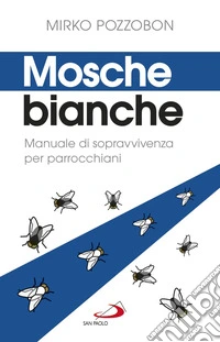 Mosche bianche. Manuale di sopravvivenza per parrocchiani libro