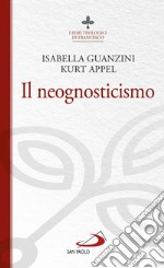 Il neognosticismo. I semi teologici di Francesco libro