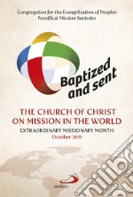 Baptized and sent: the Church of Christ on mission in the world. Extraordinary Missionary Month October 2019 libro