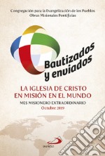 Bautizados y enviados: la Iglesia de Cristo en misión en el mundo. Mes Misionero Extraordinario Octubre 2019 libro