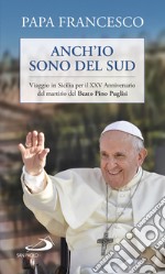 Anch'io sono del sud. Viaggio in Sicilia per il XXV Anniversario del martirio del beato Pino Puglisi libro