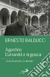 Agostino. L'umanità e la grazia. Un commento alle Confessioni libro di Balducci Ernesto