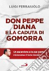 Don Peppe Diana e la caduta di Gomorra. Un sacerdote e la sua gente rinnovano il loro mondo libro