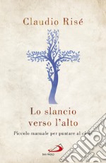 Lo slancio verso l'alto. Piccolo manuale per puntare al cielo libro