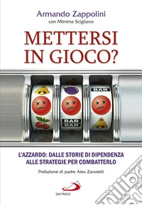 Mettersi in gioco? L'azzardo: dalle storie di dipendenza alle strategie per combatterlo libro
