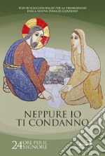 Neppure io ti condanno (Gv 8, 11). 24 ore per il Signore. Sussidio pastorale libro