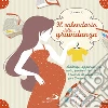 Calendario della gravidanza. Scadenze, appuntamenti, note pensieri sparsi e ricordi da conservare per 9 mesi di attesa libro