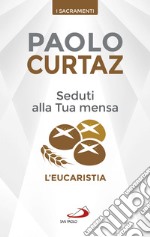 Seduti alla tua mensa. L'Eucaristia libro