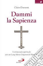 Dammi la sapienza. Un itinerario spirituale con san Luigi Maria Grignion de Montfort libro