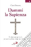 Dammi la sapienza. Un itinerario spirituale con san Luigi Maria Grignion de Montfort libro