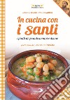 In cucina con i santi. I piatti di grandi uomini e donne libro